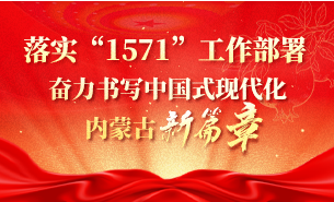 落实“1571”工作部署 奋力书写中国式现代化内蒙古新篇章